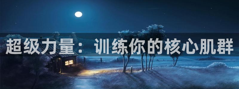 征途国际招商电话地址是多少：超级力量：训练你的核心肌