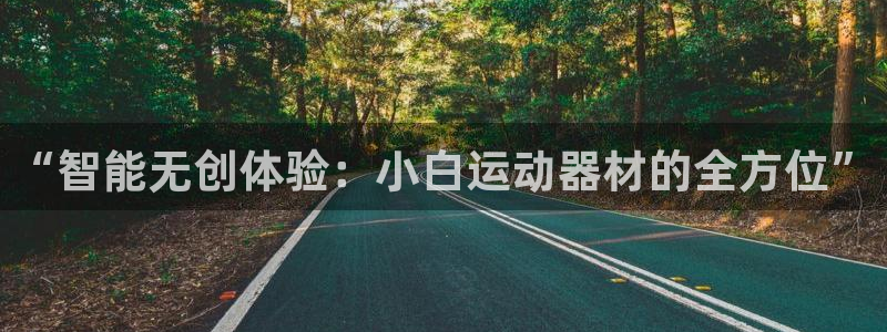 征途国际平台注册流程视频：“智能无创体验：小白运动器